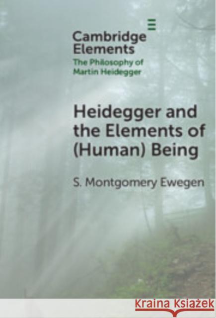 Heidegger and the Elements of (Human) Being S. Montgomery Ewegen (Trinity College, Connecticut) 9781009647953