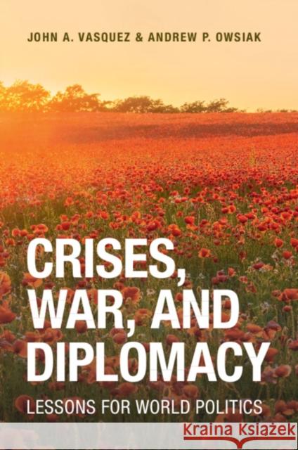 Crises, War, and Diplomacy: Lessons for World Politics Andrew P. (University of Georgia) Owsiak 9781009652070