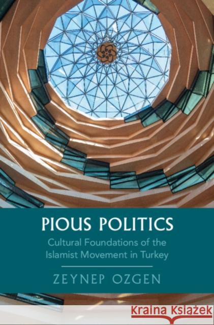 Pious Politics: Cultural Foundations of the Islamist Movement in Turkey Zeynep (New York University Abu Dhabi) Ozgen 9781009653268 Cambridge University Press