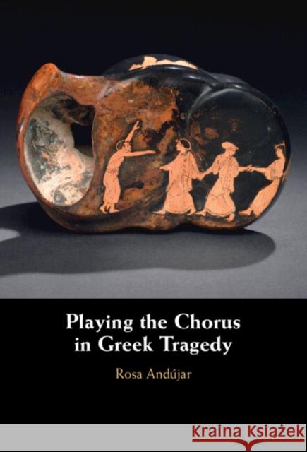 Playing the Chorus in Greek Tragedy Rosa (King’s College London) Andujar 9781009653602