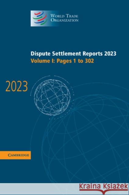 Dispute Settlement Reports 2023: Volume 1, Pages 1-302 World Trade Organisation 9781009657280 Cambridge University Press