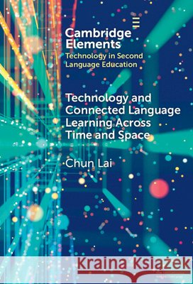 Technology and Connected Language Learning Across Time and Space Chun (The University of Hong Kong) Lai 9781009657822