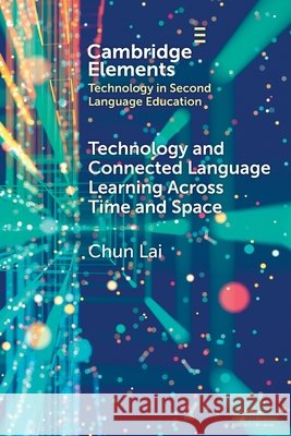 Technology and Connected Language Learning Across Time and Space Chun (The University of Hong Kong) Lai 9781009657839