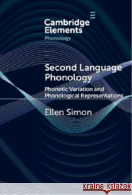 Second Language Phonology: Phonetic Variation and Phonological Representations Ellen Simon (Ghent University) 9781009663304