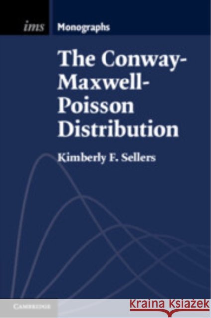 The Conway–Maxwell–Poisson Distribution Kimberly F. (Georgetown University, Washington DC) Sellers 9781009667135