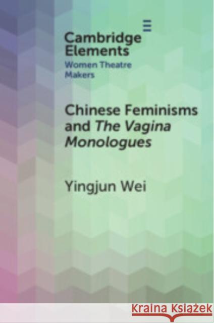 Chinese Feminisms and The Vagina Monologues Yingjun (Trinity College Dublin) Wei 9781009667791 Cambridge University Press