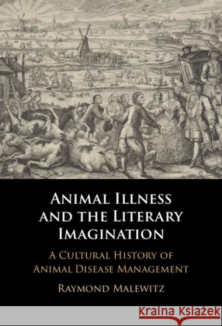 Animal Illness and the Literary Imagination: A Cultural History of Animal Disease Management Raymond (Oregon State University) Malewitz 9781009670173