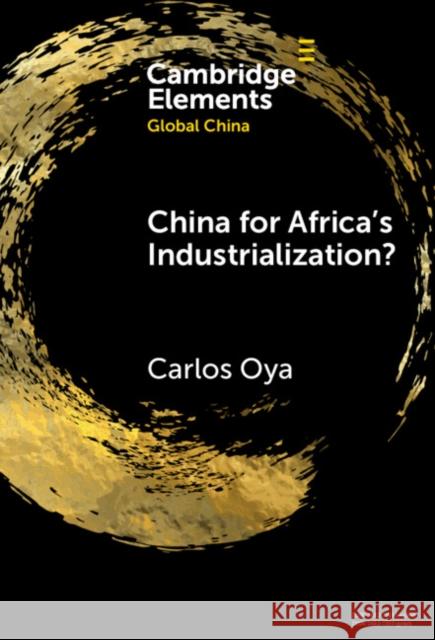 China for Africa's Industrialization? Carlos (The School of Oriental and African Studies, University of London) Oya 9781009670968 Cambridge University Press