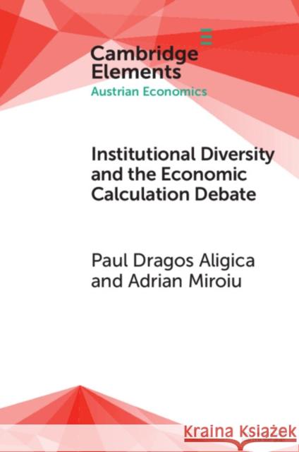 Institutional Diversity and the Economic Calculation Debate: The Feasibility Issue Revisited Paul Dragos Aligica Adrian Miroiu 9781009677486 Cambridge University Press