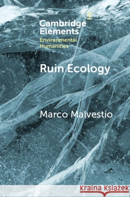 Ruin Ecology: An Exercise in Environmental Imagination Marco (University of Padua) Malvestio 9781009683012
