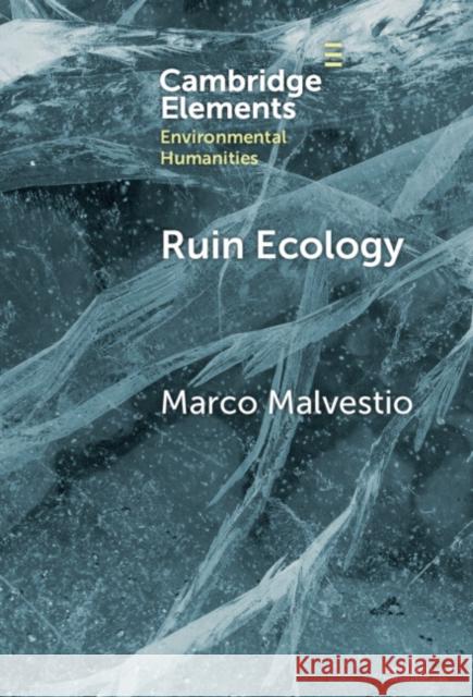 Ruin Ecology: An Exercise in Environmental Imagination Marco (University of Padua) Malvestio 9781009683029