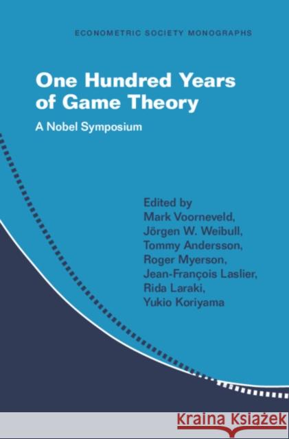 One Hundred Years of Game Theory: A Nobel Symposium Mark Voorneveld J?rgen W. Weibull Tommy Andersson 9781009686068