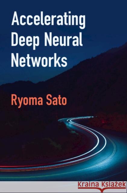 Accelerating Deep Neural Networks Ryoma Sato 9781009687089
