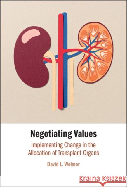 Negotiating Values: Implementing Change in the Allocation of Transplant Organs David  L. (University of Wisconsin, Madison) Weimer 9781009687751