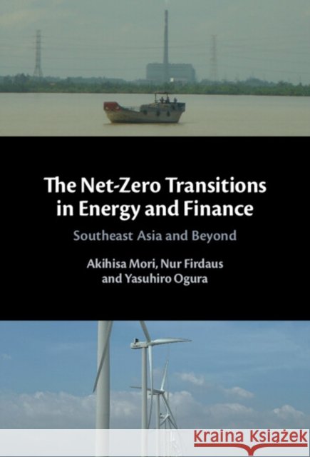 The Net-Zero Transitions in Energy and Finance: Southeast Asia and Beyond Yasuhiro (National Institute of Science and Technology Policy, Japan ) Ogura 9781009689427