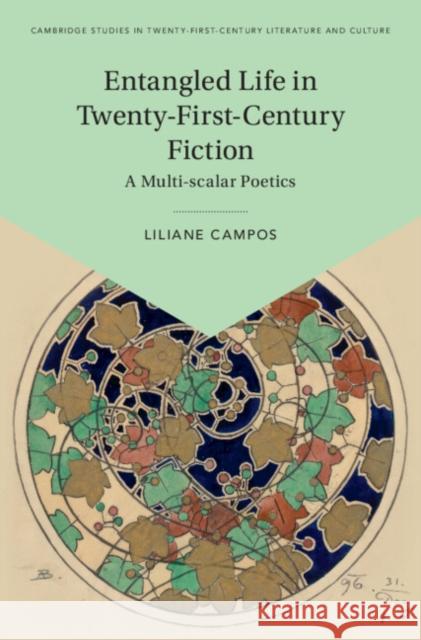 Entangled Life in Twenty-First-Century Fiction: A Multi-scalar Poetics Liliane (Sorbonne Nouvelle University and Institut Universitaire de France) Campos 9781009699419