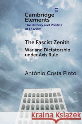 The Fascist Zenith: War and Dictatorship under Axis Rule António Costa Pinto 9781009706681