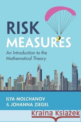 Risk Measures: An Introduction to the Mathematical Theory Johanna (ETH Zurich) Ziegel 9781009710930 Cambridge University Press