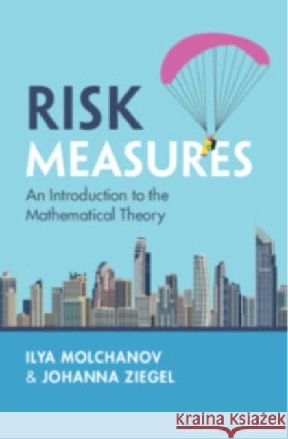 Risk Measures: An Introduction to the Mathematical Theory Johanna (ETH Zurich) Ziegel 9781009710961 Cambridge University Press
