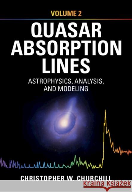 Quasar Absorption Lines: Volume 2, Astrophysics, Analysis, and Modeling Christopher W. (New Mexico State University) Churchill 9781009715218 Cambridge University Press