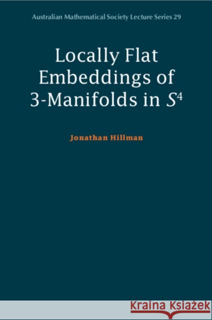 Locally Flat Embeddings of 3-Manifolds in S4 Jonathan (University of Sydney) Hillman 9781009715386