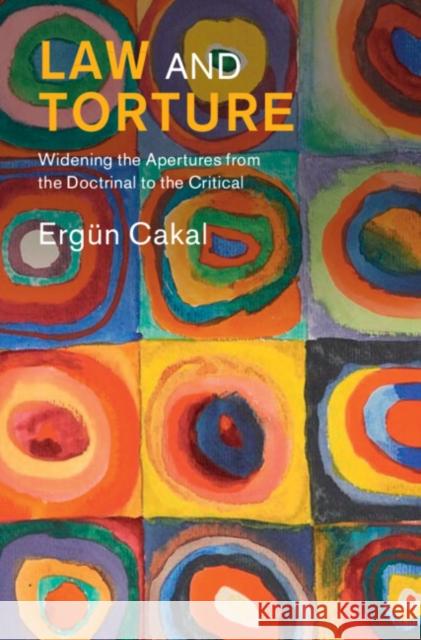 Law and Torture: Widening the Apertures from the Doctrinal to the Critical Ergun (University of Copenhagen) Cakal 9781009719452 Cambridge University Press