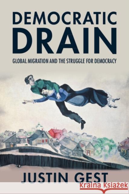 Democratic Drain: Global Migration and the Struggle for Democracy Justin (George Mason University, Virginia) Gest 9781009726917 Cambridge University Press