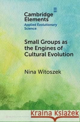 Small Groups as the Engines of Cultural Evolution Nina Witoszek 9781009732277
