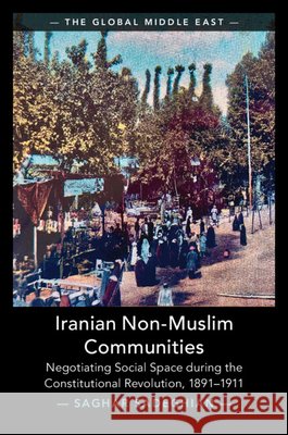 Iranian Non-Muslim Communities: Negotiating Social Space during the Constitutional Revolution, 1891-1911 Saghar (Willamette University, Oregon) Sadeghian 9781009749145 Cambridge University Press