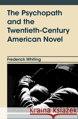 The Psychopath and the Twentieth-Century American Novel Frederick (University of Alabama) Whiting 9781009769822 Cambridge University Press