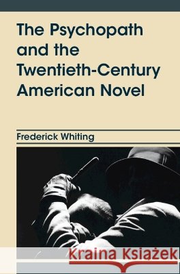 The Psychopath and the Twentieth-Century American Novel Frederick (University of Alabama) Whiting 9781009769846 Cambridge University Press