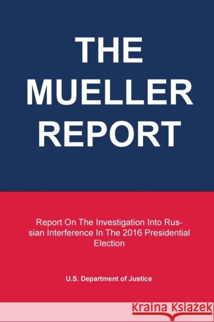 The Mueller Report: Report On The Investigation Into Russian Interference In The 2016 Presidential Election U S Department of Justice 9781013262265 Regulations Press