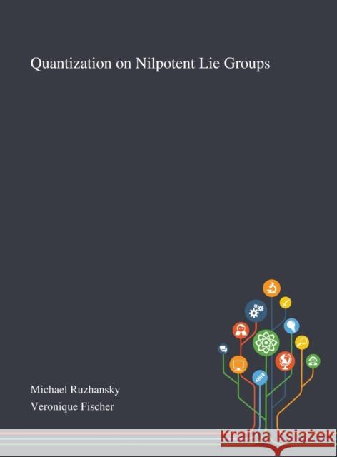 Quantization on Nilpotent Lie Groups Michael Ruzhansky                        Veronique Fischer 9781013267314