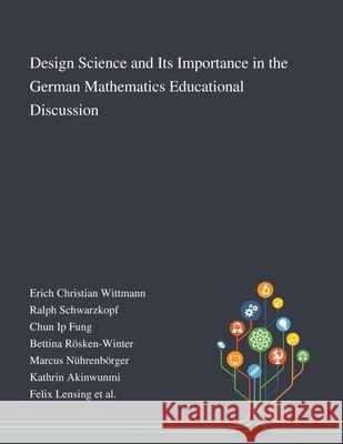 Design Science and Its Importance in the German Mathematics Educational Discussion Erich Christian Wittmann                 Ralph Schwarzkopf                        Chun Ip Fung 9781013267482 Saint Philip Street Press
