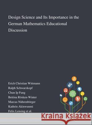 Design Science and Its Importance in the German Mathematics Educational Discussion Erich Christian Wittmann                 Ralph Schwarzkopf                        Chun Ip Fung 9781013267499