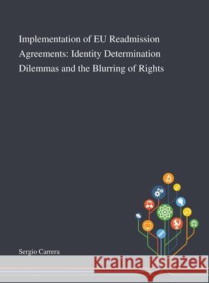 Implementation of EU Readmission Agreements: Identity Determination Dilemmas and the Blurring of Rights Sergio Carrera 9781013267550