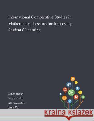 International Comparative Studies in Mathematics: Lessons for Improving Students' Learning Kaye Stacey                              Vijay Reddy                              Ida Ac Mok 9781013267567