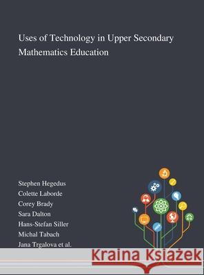Uses of Technology in Upper Secondary Mathematics Education Stephen Hegedus                          Colette Laborde                          Corey Brady 9781013267758