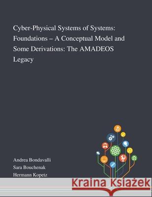 Cyber-Physical Systems of Systems: Foundations - A Conceptual Model and Some Derivations: The AMADEOS Legacy Andrea Bondavalli                        Sara Bouchenak                           Hermann Kopetz 9781013267901