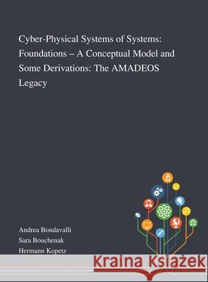 Cyber-Physical Systems of Systems: Foundations - A Conceptual Model and Some Derivations: The AMADEOS Legacy Andrea Bondavalli                        Sara Bouchenak                           Hermann Kopetz 9781013267918 Saint Philip Street Press