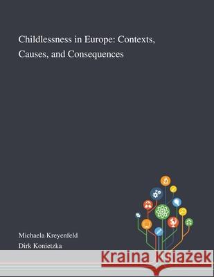 Childlessness in Europe: Contexts, Causes, and Consequences Michaela Kreyenfeld                      Dirk Konietzka 9781013267963