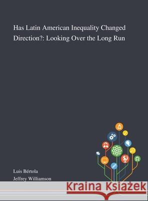 Has Latin American Inequality Changed Direction?: Looking Over the Long Run Luis B Jeffrey Williamson 9781013268014