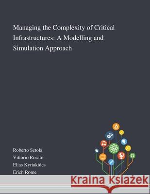 Managing the Complexity of Critical Infrastructures: A Modelling and Simulation Approach Roberto Setola                           Vittorio Rosato                          Elias Kyriakides 9781013268045