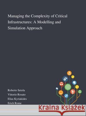 Managing the Complexity of Critical Infrastructures: A Modelling and Simulation Approach Roberto Setola                           Vittorio Rosato                          Elias Kyriakides 9781013268052