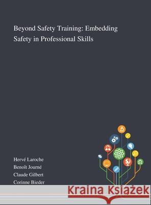 Beyond Safety Training: Embedding Safety in Professional Skills Hervé Laroche, Benoît Journé, Claude Gilbert 9781013268359 Saint Philip Street Press