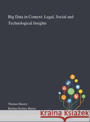 Big Data in Context: Legal, Social and Technological Insights Thomas Hoeren, Barbara Kolany-Raiser 9781013268373 Saint Philip Street Press