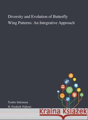 Diversity and Evolution of Butterfly Wing Patterns: An Integrative Approach Toshio Sekimura, H Frederik Nijhout 9781013268496 Saint Philip Street Press