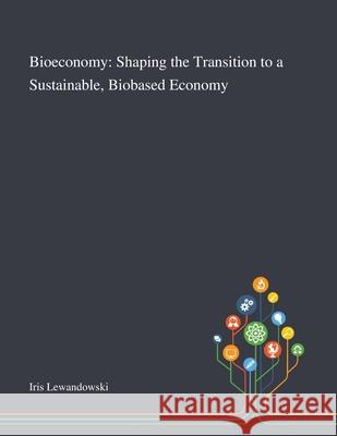 Bioeconomy: Shaping the Transition to a Sustainable, Biobased Economy Iris Lewandowski 9781013269042