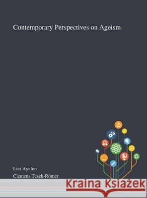Contemporary Perspectives on Ageism Liat Ayalon, Clemens Tesch-Römer 9781013269271