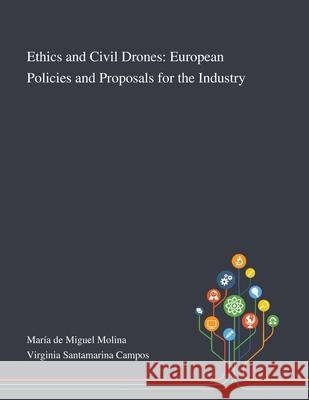 Ethics and Civil Drones: European Policies and Proposals for the Industry María de Miguel Molina, Virginia Santamarina Campos 9781013269387 Saint Philip Street Press